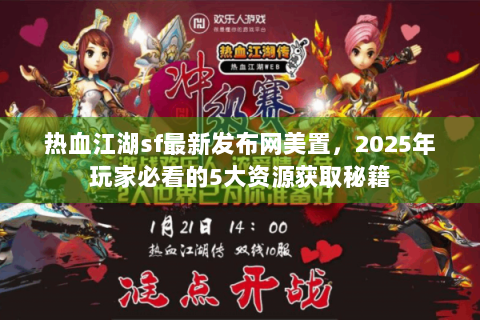 热血江湖sf最新发布网美置，2025年玩家必看的5大资源获取秘籍