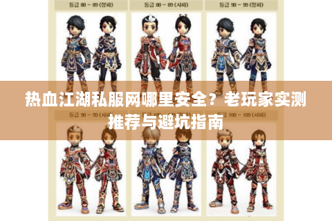 热血江湖私服网哪里安全？老玩家实测推荐与避坑指南