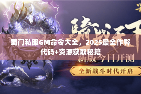 蜀门私服GM命令大全，2025最全作弊代码+资源获取秘籍