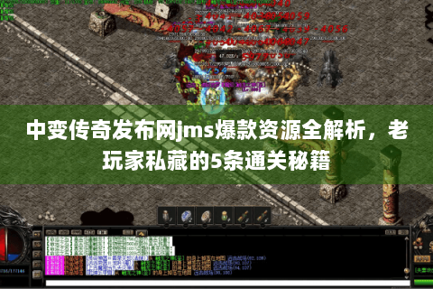 中变传奇发布网jms爆款资源全解析，老玩家私藏的5条通关秘籍