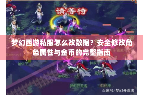 梦幻西游私服怎么改数据？安全修改角色属性与金币的完整指南