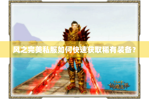 风之完美私服如何快速获取稀有装备？