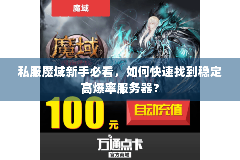 私服魔域新手必看，如何快速找到稳定高爆率服务器？