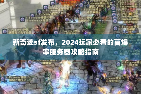 新奇迹sf发布，2024玩家必看的高爆率服务器攻略指南