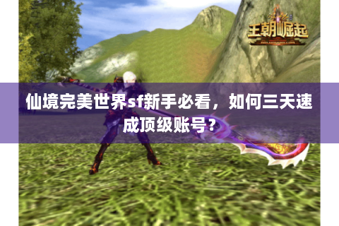 仙境完美世界sf新手必看，如何三天速成顶级账号？