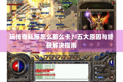 玩传奇私服怎么那么卡？五大原因与终极解决指南