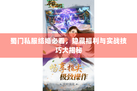 蜀门私服结婚必看，隐藏福利与实战技巧大揭秘