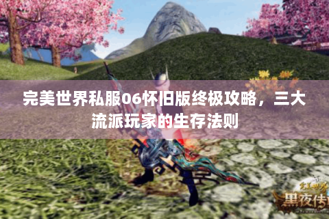 完美世界私服06怀旧版终极攻略，三大流派玩家的生存法则