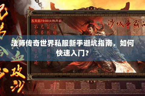 法师传奇世界私服新手避坑指南，如何快速入门？