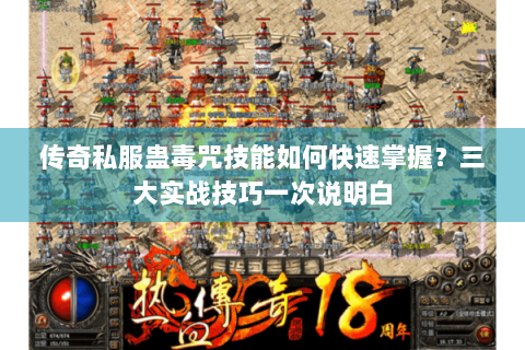 传奇私服蛊毒咒技能如何快速掌握？三大实战技巧一次说明白