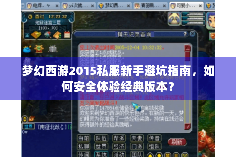梦幻西游2015私服新手避坑指南，如何安全体验经典版本？