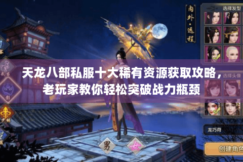 天龙八部私服十大稀有资源获取攻略，老玩家教你轻松突破战力瓶颈