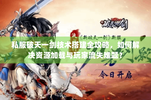 私服破天一剑技术搭建全攻略，如何解决资源加载与玩家流失难题？