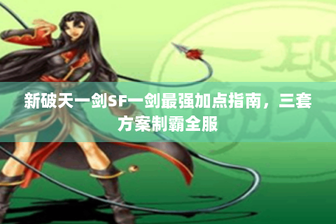 新破天一剑SF一剑最强加点指南，三套方案制霸全服