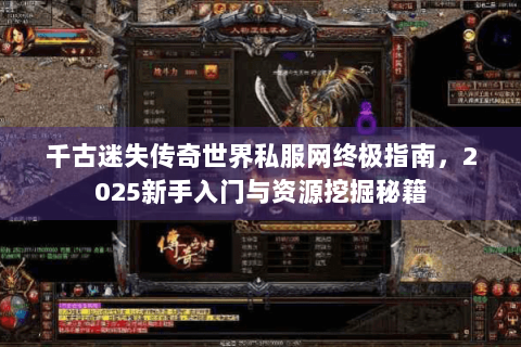 千古迷失传奇世界私服网终极指南，2025新手入门与资源挖掘秘籍