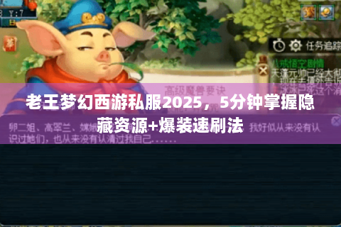 老王梦幻西游私服2025，5分钟掌握隐藏资源+爆装速刷法