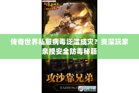传奇世界私服病毒泛滥成灾？资深玩家亲授安全防毒秘籍