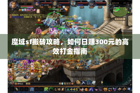 魔域sf搬砖攻略，如何日赚300元的高效打金指南