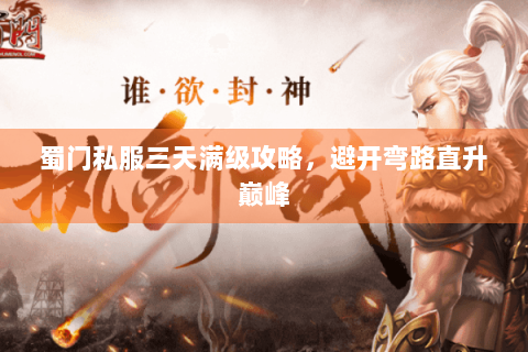蜀门私服三天满级攻略，避开弯路直升巅峰