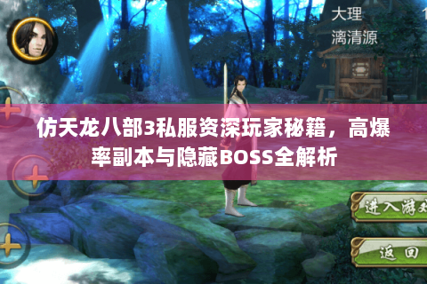 仿天龙八部3私服资深玩家秘籍，高爆率副本与隐藏BOSS全解析