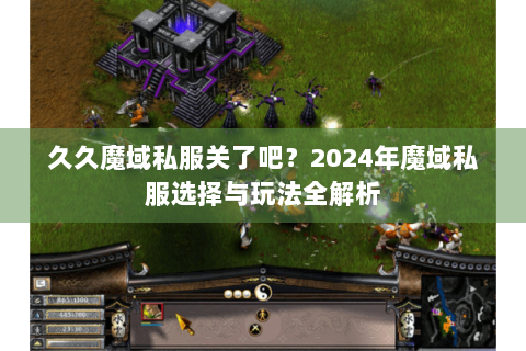 久久魔域私服关了吧？2024年魔域私服选择与玩法全解析