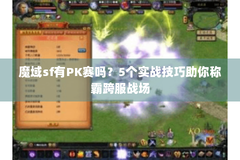 魔域sf有PK赛吗？5个实战技巧助你称霸跨服战场