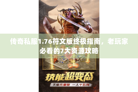 传奇私服1.76符文版终极指南，老玩家必看的7大资源攻略
