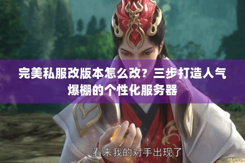 完美私服改版本怎么改？三步打造人气爆棚的个性化服务器