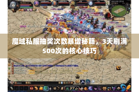 魔域私服抽奖次数暴增秘籍，3天刷满500次的核心技巧
