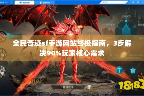 全民奇迹sf手游网站终极指南，3步解决90%玩家核心需求