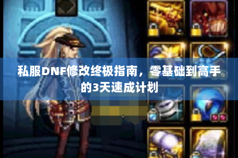 私服DNF修改终极指南，零基础到高手的3天速成计划