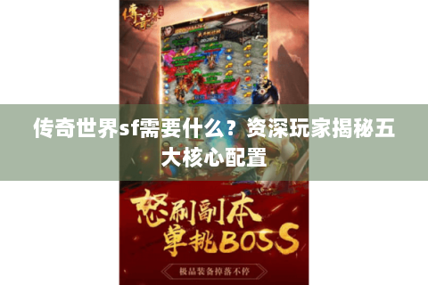 传奇世界sf需要什么？资深玩家揭秘五大核心配置