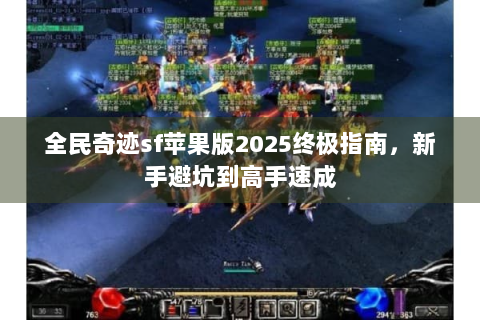 全民奇迹sf苹果版2025终极指南，新手避坑到高手速成