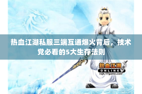 热血江湖私服三端互通爆火背后，技术党必看的5大生存法则