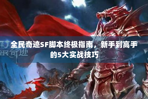 全民奇迹SF脚本终极指南，新手到高手的5大实战技巧
