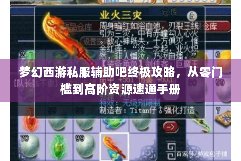 梦幻西游私服辅助吧终极攻略，从零门槛到高阶资源速通手册