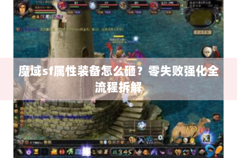 魔域sf属性装备怎么砸？零失败强化全流程拆解
