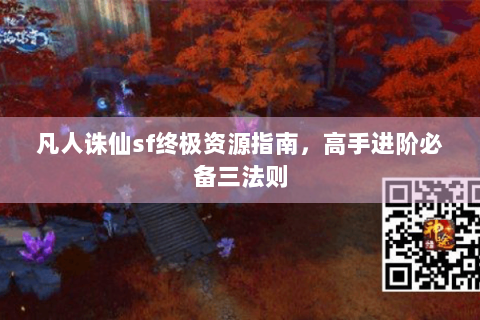 凡人诛仙sf终极资源指南，高手进阶必备三法则