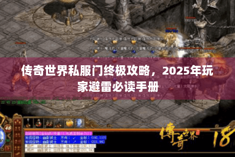 传奇世界私服门终极攻略，2025年玩家避雷必读手册