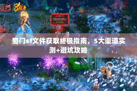 蜀门sf文件获取终极指南，5大渠道实测+避坑攻略