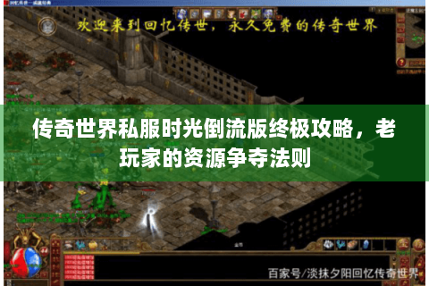 传奇世界私服时光倒流版终极攻略，老玩家的资源争夺法则