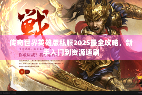 传奇世界英雄版私服2025最全攻略，新手入门到资源速刷