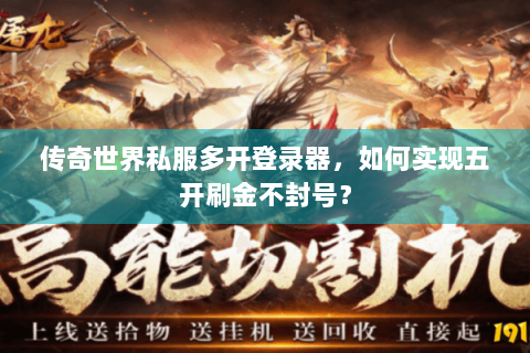 传奇世界私服多开登录器，如何实现五开刷金不封号？