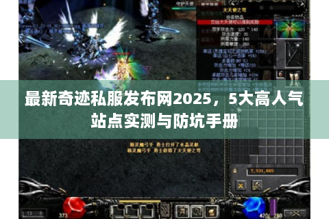 最新奇迹私服发布网2025，5大高人气站点实测与防坑手册