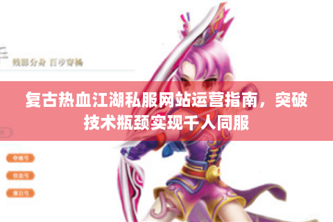 复古热血江湖私服网站运营指南，突破技术瓶颈实现千人同服