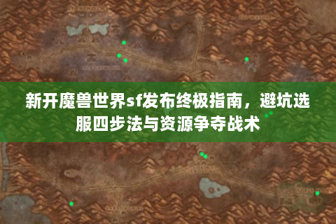 新开魔兽世界sf发布终极指南，避坑选服四步法与资源争夺战术