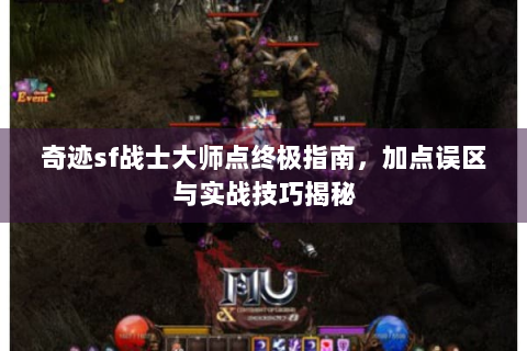 奇迹sf战士大师点终极指南，加点误区与实战技巧揭秘