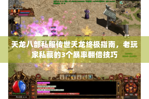 天龙八部私服传世天龙终极指南，老玩家私藏的3个暴率翻倍技巧