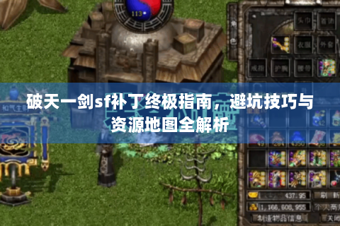破天一剑sf补丁终极指南，避坑技巧与资源地图全解析
