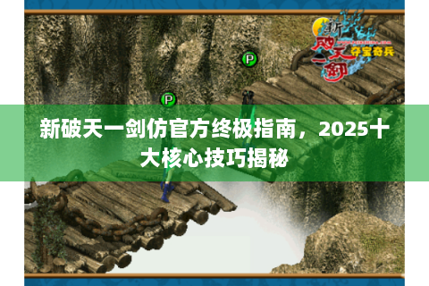 新破天一剑仿官方终极指南，2025十大核心技巧揭秘